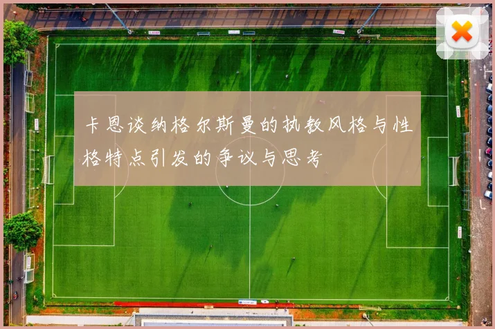 卡恩谈纳格尔斯曼的执教风格与性格特点引发的争议与思考