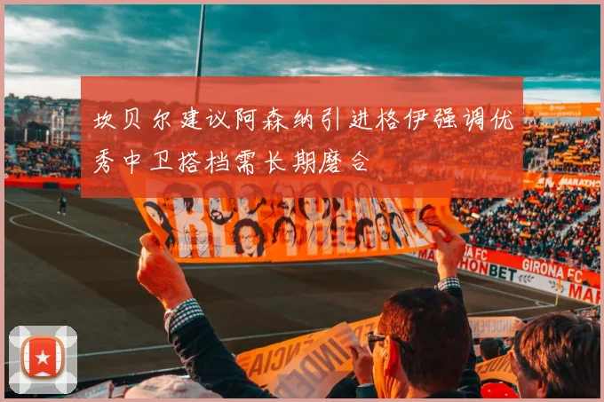 坎贝尔建议阿森纳引进格伊强调优秀中卫搭档需长期磨合