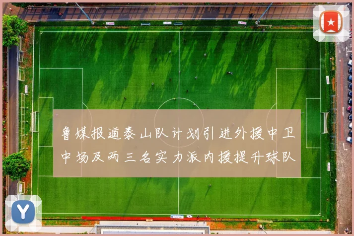 鲁媒报道泰山队计划引进外援中卫中场及两三名实力派内援提升球队竞争力