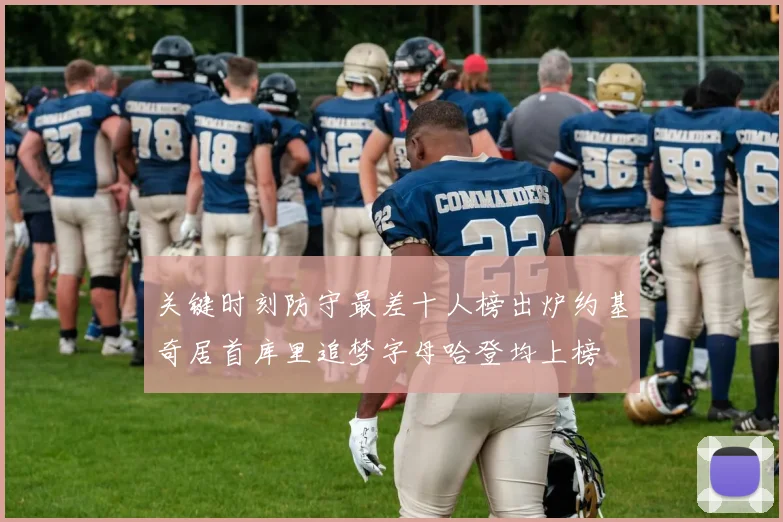 关键时刻防守最差十人榜出炉约基奇居首库里追梦字母哈登均上榜