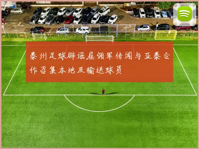 泰州足球辟谣雇佣军传闻与亚泰合作召集本地及输送球员